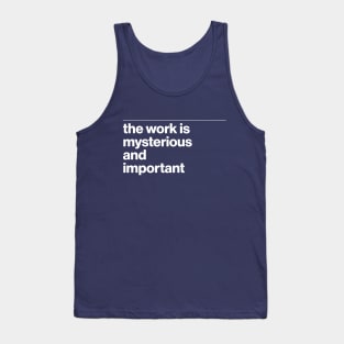 the work is mysterious and important Tank Top